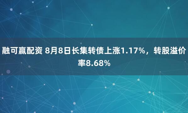 融可赢配资 8月8日长集转债上涨1.17%，转股溢价率8.68%
