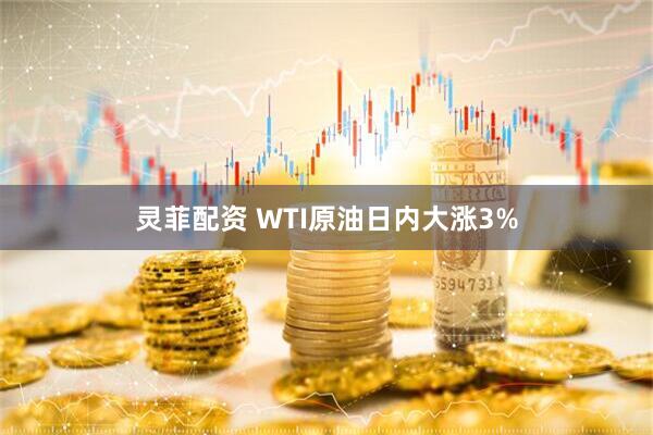 灵菲配资 WTI原油日内大涨3%